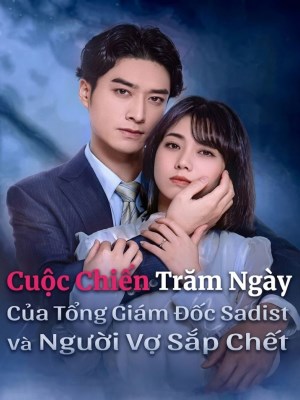 Cuộc Chiến Trăm Ngày Của Tổng Giám Đốc Sadist Và Người Vợ Sắp Chết